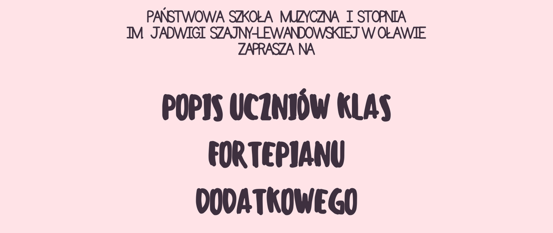 Plakat na różowym tle. Na górze strony informacja o zaproszeniu na popis uczniów klas fortepianu dodatkowego. Poniżej graficzne przedstawienie dziewczynki w czerwonej sukience grającej na fortepianie. Na dole strony informacja o terminie i miejscu popisu.
