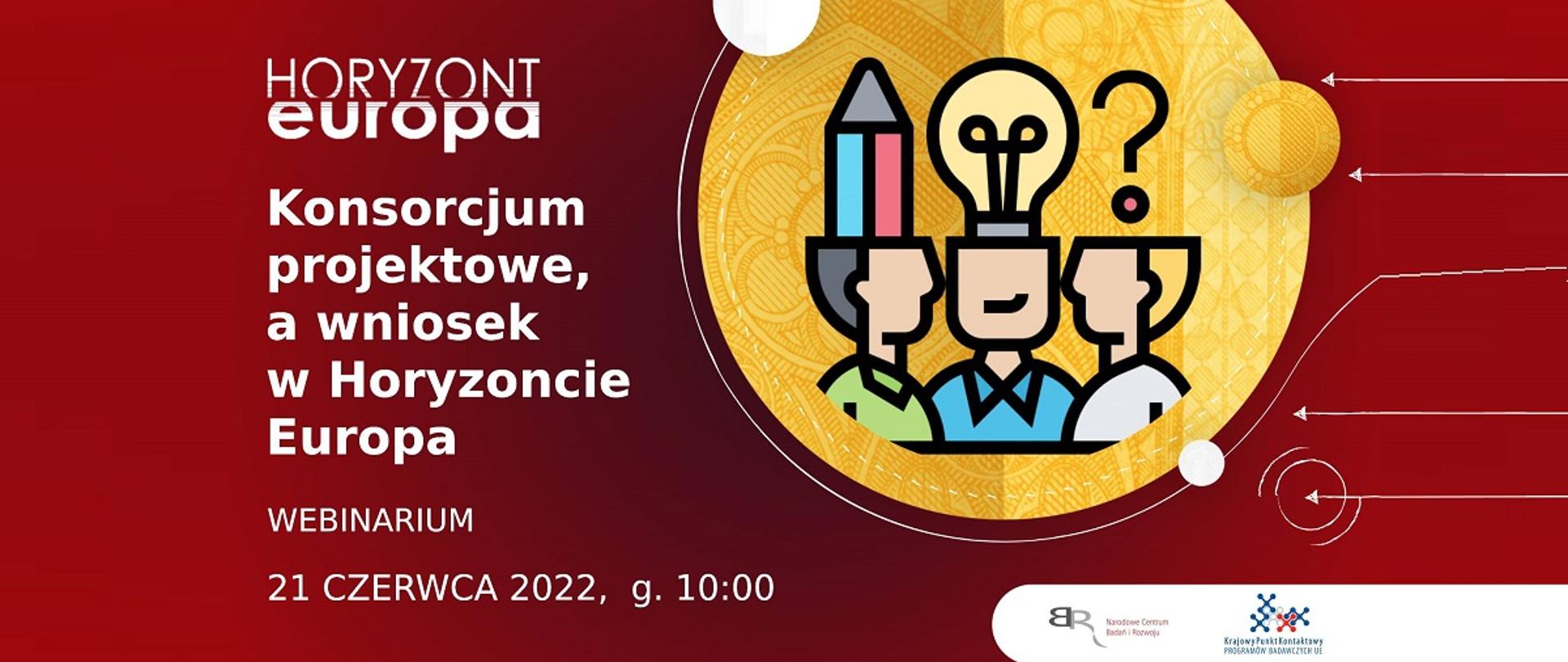 Horyzont Europa
Konsorcjum projektowe, a wniosek w Horyzoncie Europa
Webinarium
21 czerwca 2022, g. 10:00