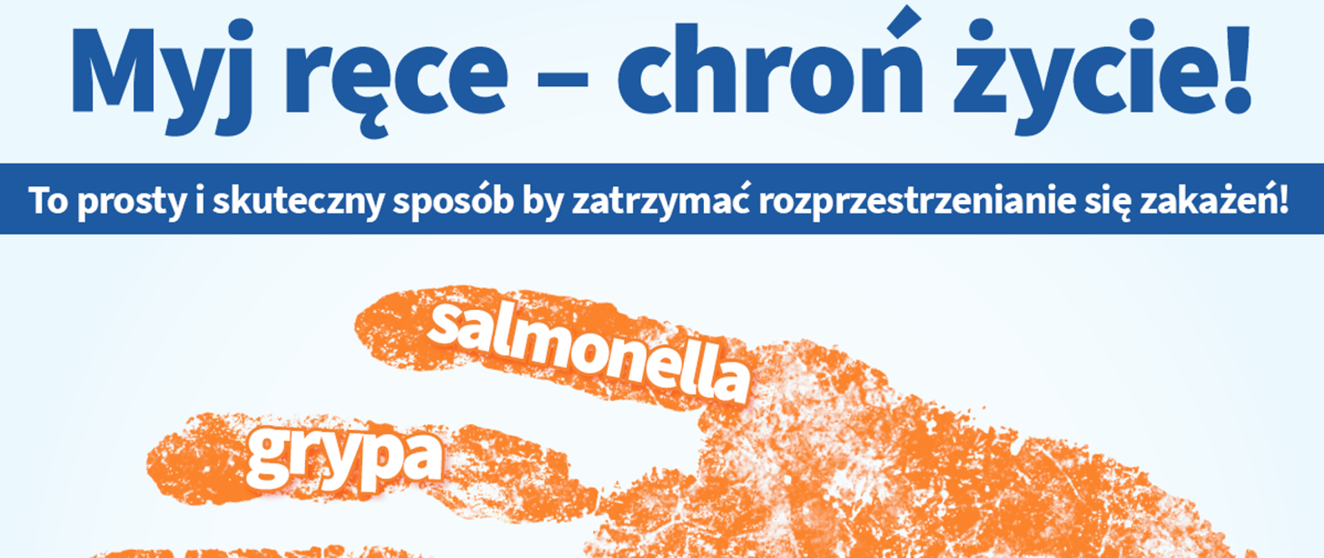 niebiskie napis Myj ręce - chroń życie, na środku napis To prosty i skuteczny sposób by zatrzymać rozprzestrzenienie się zakażeń! Dolna część to kawałek dłoni i dwa palce na jednym jest napis grypa na drugim salmonella 