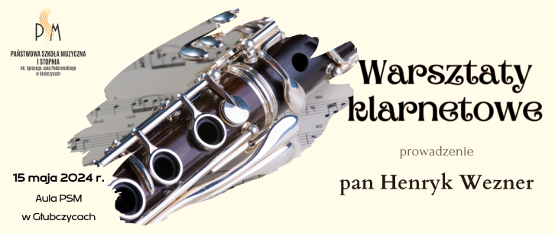 Na beżowym u góry w lewym roku logo PSM I stopnia w Głubczycach, na środku grafika przedstawiająca klarnet. Po prawej tekst: Warsztaty klarnetowe prowadzenie pan Henryk Wezner, 13 maja 2024 r aula psm w Głubczycach