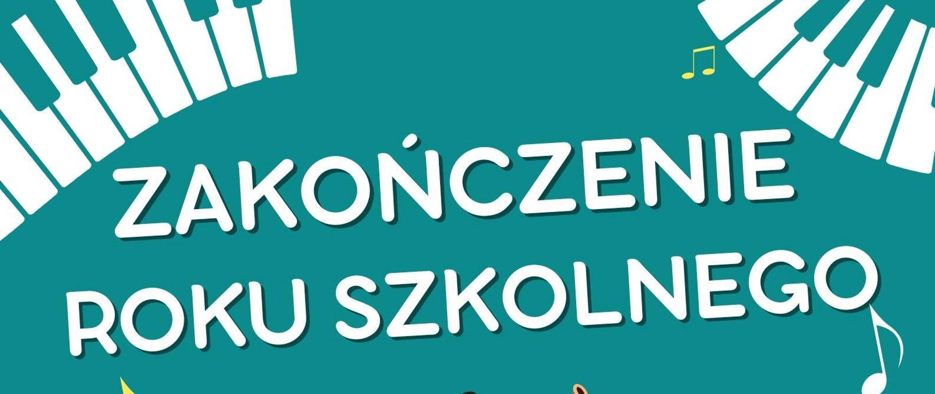 Plakat na turkusowym tle z wpisem Zakończenie roku szkolnego. Na plakacie widać orkiestrę grającą na instrumentach. Na rogach plakatu widać klawiaturę fortepianu oraz nutki i klucze wiolinowe.