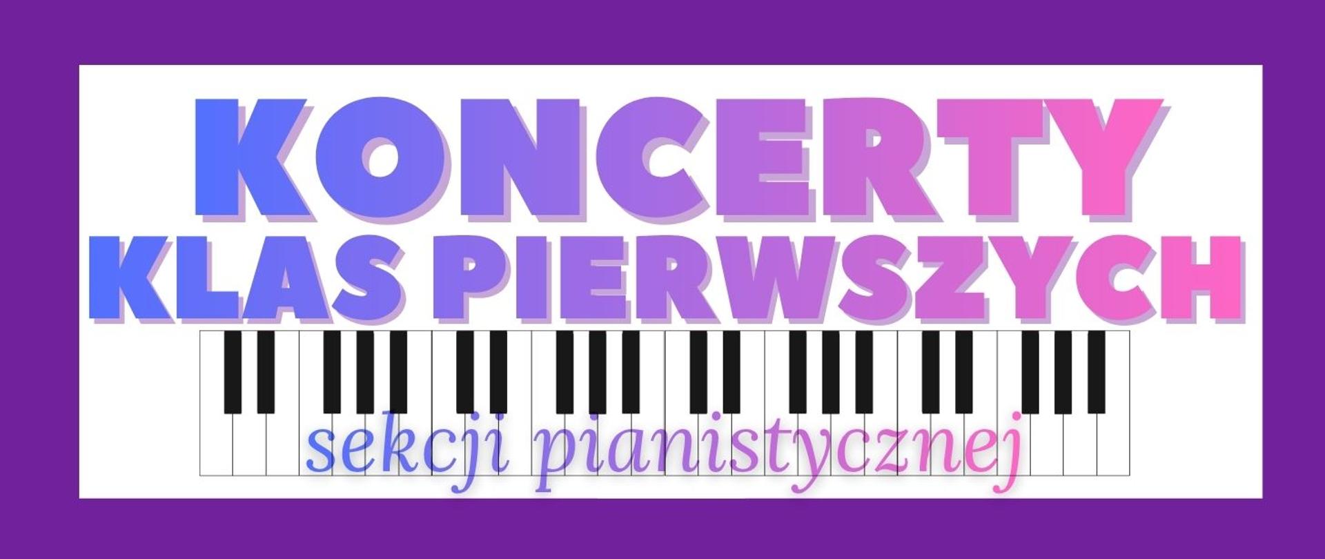 Baner na fioletowym tle z dużym napisem „Koncerty klas pierwszych”. Niżej znajduje się ilustracja klawiatury fortepianu oraz napis „sekcji pianistycznej” zapisany ozdobną, lekką czcionką. Kolory przechodzą od niebieskiego do różowego.