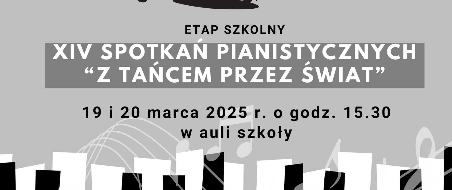 Czarno-biały plakat. Na górze strony graficzne przedstawienie pięciolinii i nut. Poniżej grafika przedstawiająca tańczącą parę ludzi oraz informacja o terminie i miejscu przesłuchań etapu szkolnego do XIV Spotkań Pianistycznych "Z tańcem przez świat". Na dole strony graficzne przedstawienie klawiatury fortepianowej.