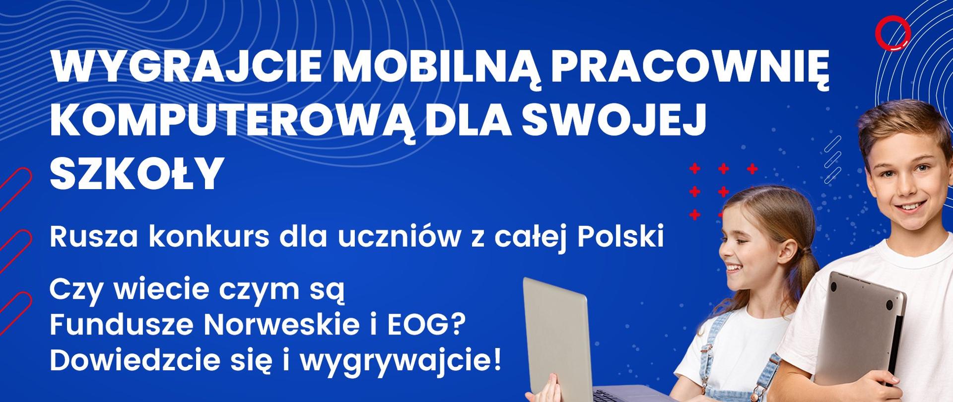 Niebieska grafika z dziećmi trzymającymi laptopy i z tekstem: "Wygrajcie mobilną pracownię komputerową dla swojej szkoły. Rusza konkurs dla uczniów z całej Polski. Czy wiecie czym są Fundusze Norweskie i EOG? Dowiedzcie się i wygrywajcie!"