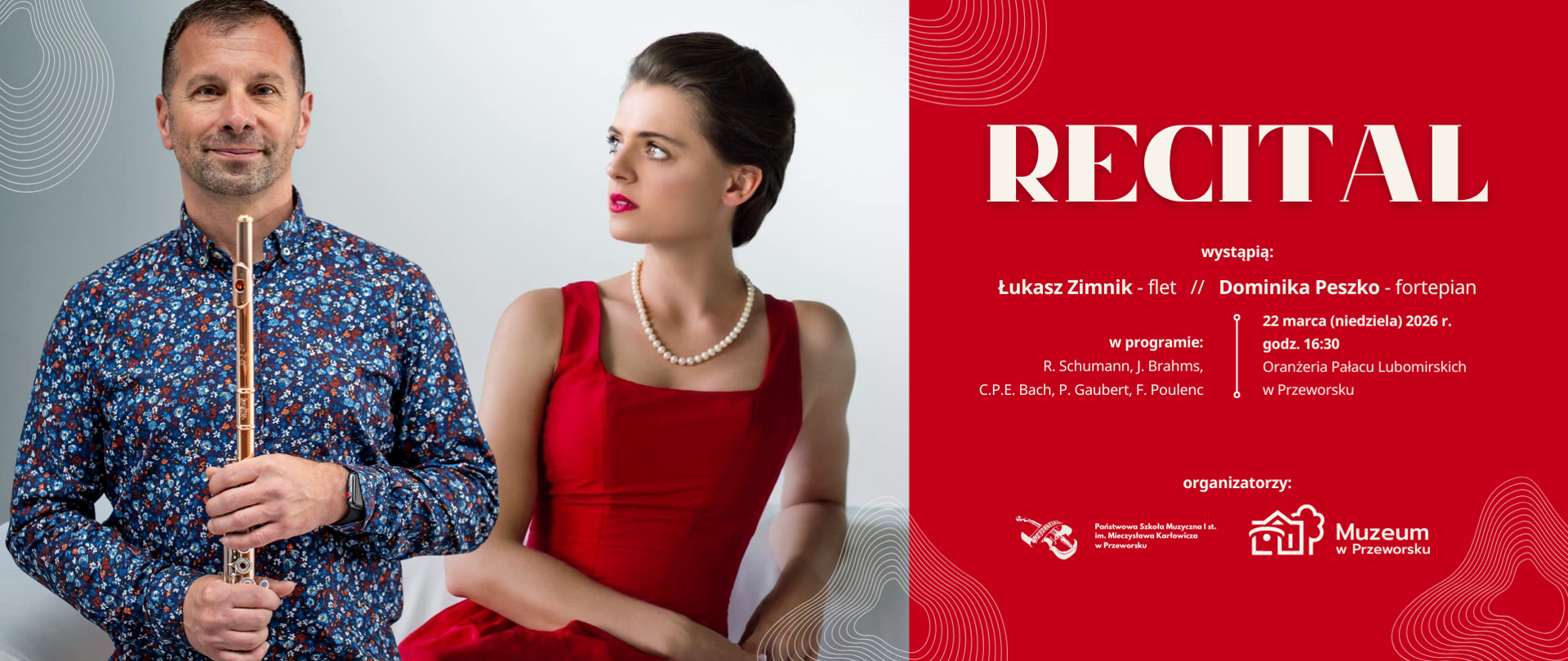 Plakat reklamujący koncert 'RECITAL'. Wystąpią: Łukasz Zimnik (flet) i Dominika Peszko (fortepian). Data: 22 marca (niedziela) 2026 r., godz. 16:30. Miejsce: Oranżeria Pałacu Lubomirskich w Przeworsku. W programie utwory: R. Schumann, J. Brahms, C.P.E. Bach, P. Gaubert, F. Poulenc. Organizatorzy: Państwowa Szkoła Muzyczna I st. im. Mieczysława Karłowicza w Przeworsku oraz Muzeum w Przeworsku. Zdjęcie przedstawia artystów: mężczyznę w kwiecistej koszuli trzymającego flet i kobietę w czerwonej sukience z naszyjnikiem.