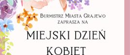 Kolorowy plakat z zapowiedzią koncertu z okazji miejskich obchodów Dnia Kobiet- Tekst zapisany ciemną czcionką drukowaną: Burmistrz miasta Grajewo zaprasza na Miejski Dzień Kobiet 
