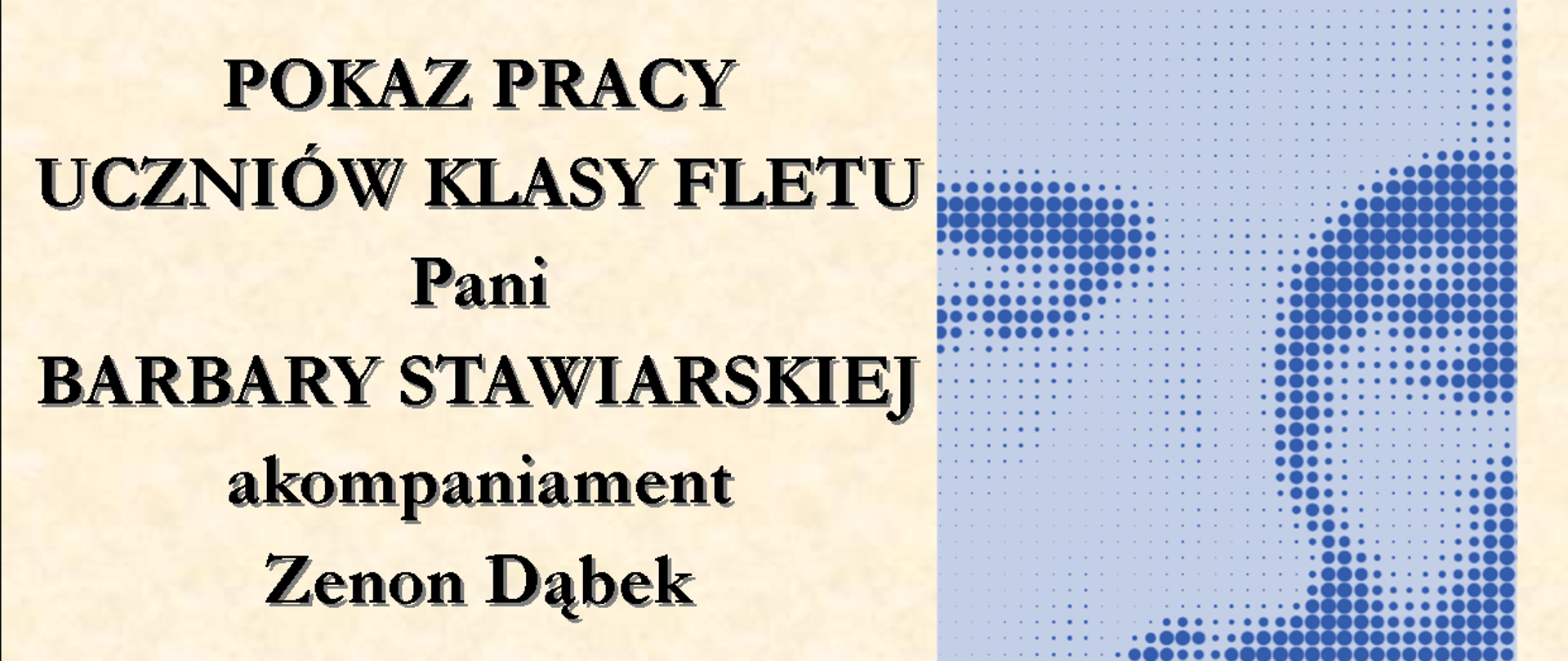 Widać plakat w kolorze kremowym. Pokaz pracy klasy fletu pani Barbary Stawiarskiej z akompaniamentem pana Zenona Dąbek. Widać zdjęcie Szymanowskiego.