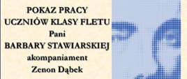 Widać plakat w kolorze kremowym. Pokaz pracy klasy fletu pani Barbary Stawiarskiej z akompaniamentem pana Zenona Dąbek. Widać zdjęcie Szymanowskiego.