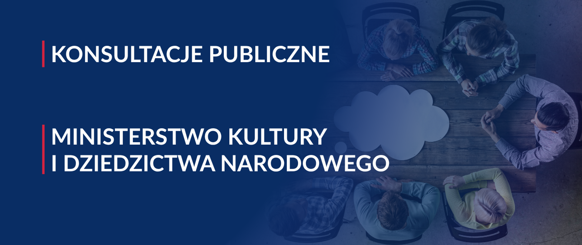 Grafika informacyjna dotycząca konsultacji publicznych Ministerstwa Kultury i Dziedzictwa Narodowego. Po prawej stronie widok z góry na osoby siedzące przy stole konferencyjnym wokół symbolu chmurki dialogowej. Po lewej stronie znajduje się napis: „Konsultacje publiczne. Ministerstwo Kultury i Dziedzictwa Narodowego”.