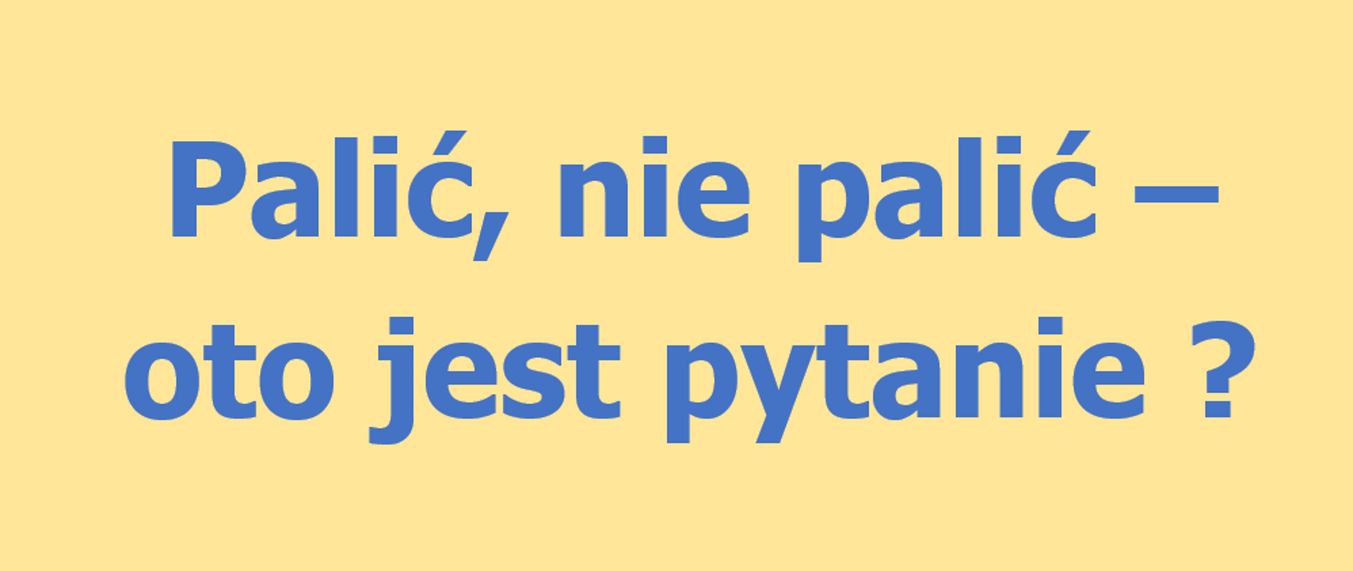 Błękitny napis "Palić, nie palić – oto jest pytanie?” na żółtym tle
