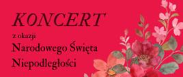 Baner z napisem Koncert z okazji Narodowego Święta Niepodległości na czerwonym tle motyw kwiatowy.