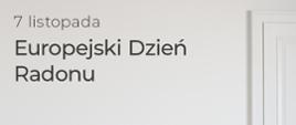 7 listopada - Europejski Dzień Radonu