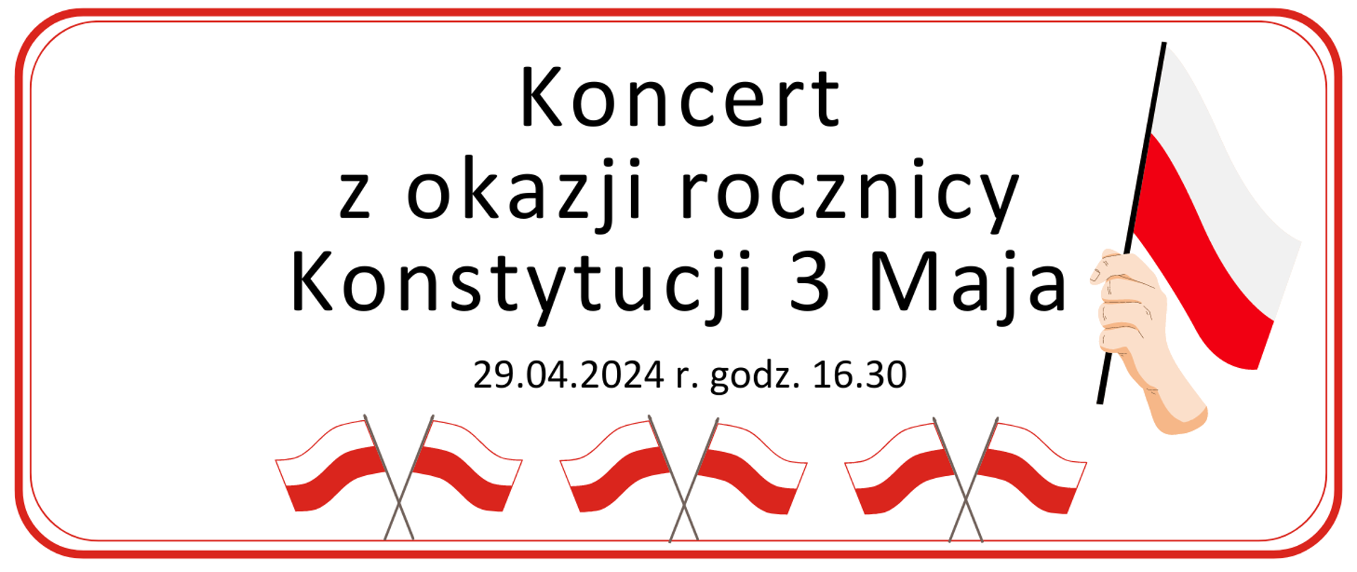 Baner informacyjny o koncercie. Na białym tle, w biało-czerwonej obwódce u doły biało-czerwone flagi, u góry napis: Koncert z okazji rocznicy Konstytucji 3 Maja 29.04.2024 godz. 16.30