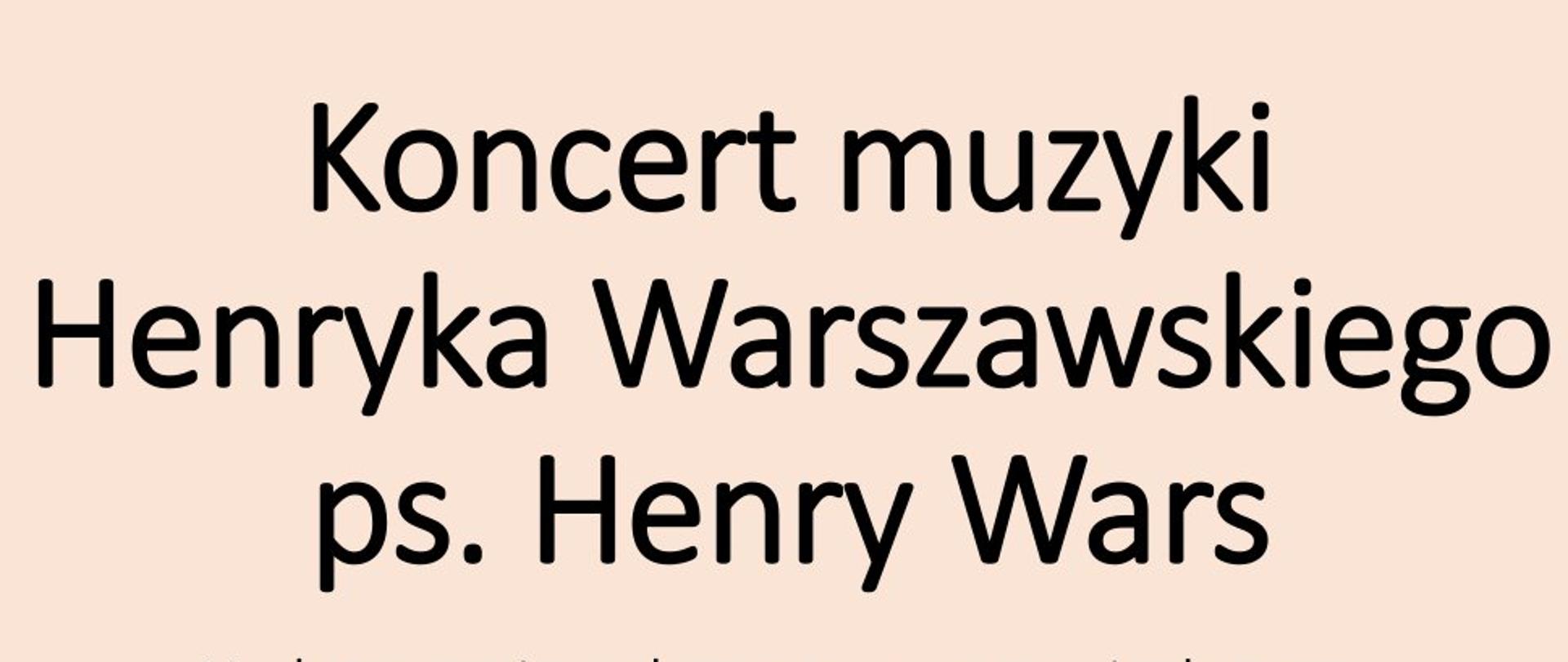 Plakat. Na różowym, w górnej części widniej napis Koncert muzyki Henryka Warszawskiego ps. Henry Vars.W środku zdjęcia z filmów, w których wykorzystano muzykę Warszawskiego oraz informacja kiedy odbędzie się koncert - 13 marca, gdzie - na sali koncertowej Szkoły Muzycznej IIstopnia w Gdańsku -Wrzeszczu, gdzie - godzina 17.00