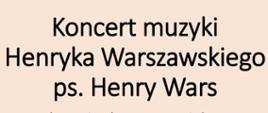 Na różowym tle znajduje się napis Koncert muzyki Henryka Warszawskiego ps. Henry Wars