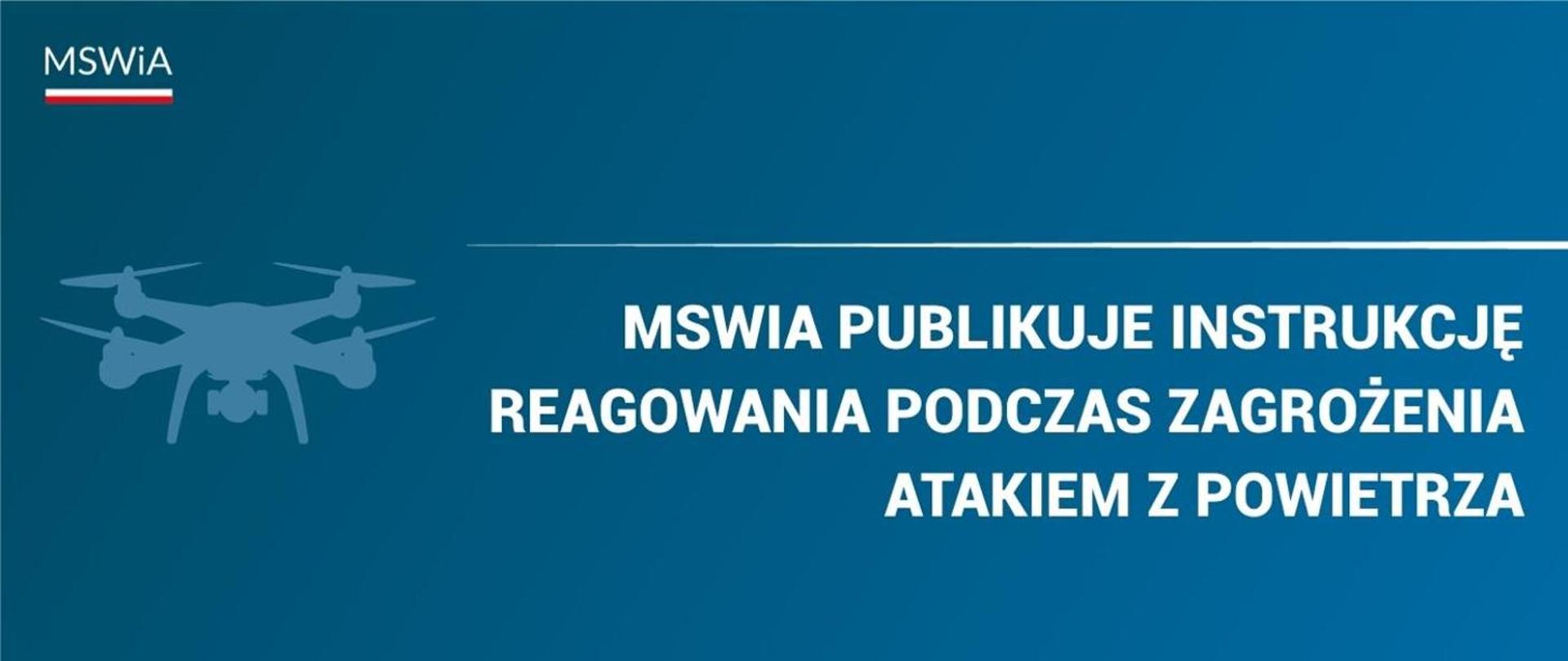Zdjęcie przedstawia niebieską grafikę, z białym napisem: MSWIA publikuje instrukcję reagowania podczas zagrożenia atakiem z powietrza. W lewym górnym roku jest biały napis MSWiA. Jest on podkreślony dwukolorową linią biało-czerwoną.