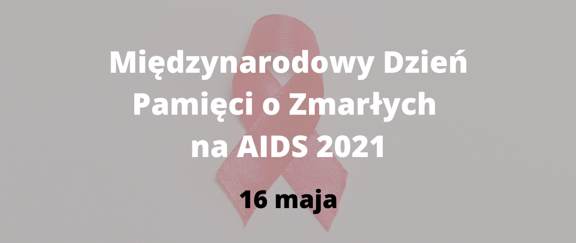 Na zdjęciu widnieje napis: Międzynarodowy Dzień Pamięci o Zmarłych na AIDS 2021 16 maja