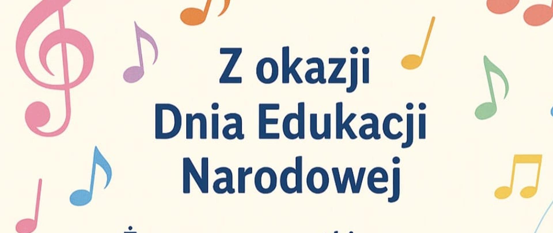 Plakat białe tło kolorowe nu ty i klucze wiolinowe randomowo rozrzucone wzdłuż krawędzi kartki granatowy napis z okazji Dnia Edukacji Narodowej Życzymy wszystkim nauczycielom i pracownikom Oświaty aby każdy dzień byś miał jak piękna melodia pełen radości harmonii ich Spełnionych Marzeń niech życie płynie w tonacji dur A każdy Akord niesie dźwięki sukcesu i satysfakcji dziękujemy za pasję i cierpliwość rada rodziców