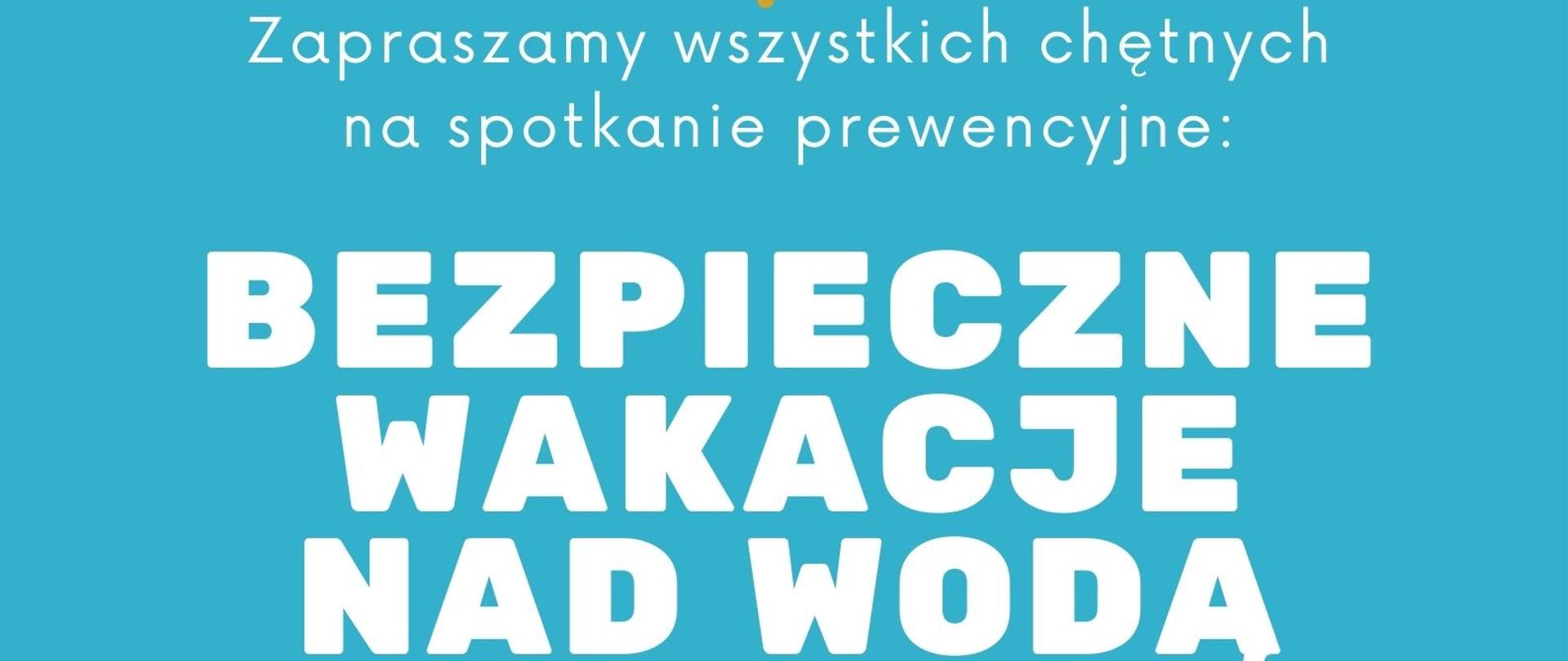 Plakat z treścią: Zapraszamy wszystkich chętnych na spotkanie prewencyjne Bezpieczne wakacje nad wodą. 23 czerwca 2022r. godz. 11