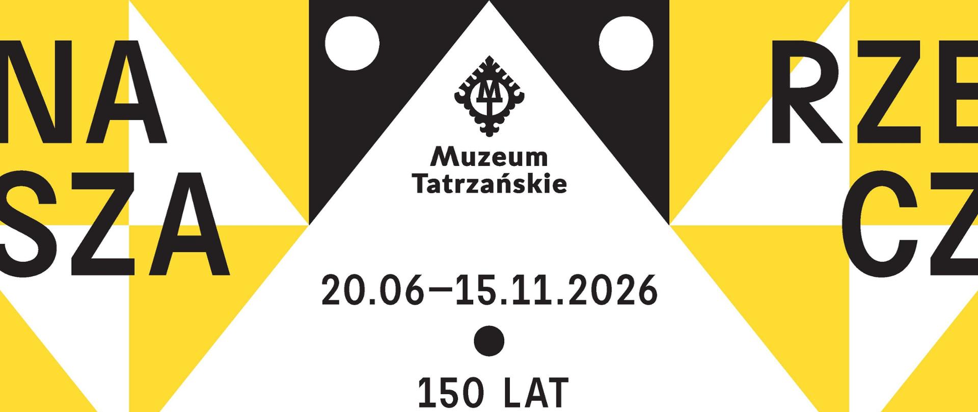 Grafika przedstawia plakat informujący o wystawie pt. „Nasza rzecz. 150 lat od założenia Szkoły Snycerskiej w Zakopanem”. Na białym tle znajduje się kompozycja graficzna podzielona na trzy trójkąty, jeden równoramienny i dwa prostokątne. Centralnie znajduje się biały trójkąt równoramienny z czarnymi napisami. Od góry widzimy logo oraz napis Muzeum Tatrzańskie. Poniżej widzimy daty trwania wystawy: 20.06 - 15.11.2026 r., poniżej widzimy czarną kropkę i kolejny napis: 150 lat od założenia Szkoły Snycerskiej w Zakopanem. Na dole widzimy dwa napisy, po lewej: Galeria Sztuki w Willi Oksza Filia Muzeum Tatrzańskiego , ul. hr. Władysława Zamoyskiego 25 Zakopane, a po prawej stronie widnieje napis: Kuratorka wystawy - dr. hab. Katarzyna Chrudzimska-Uchera. Dwa trójkąty prostokątne przylegające do trójkąta równoramiennego składają się szeregu mniejszych trójkątów w kolorze żółtym, białym i czarnym. To na tych trójkątach widnieje napis: Nasza Rzecz - hasło wystawy.