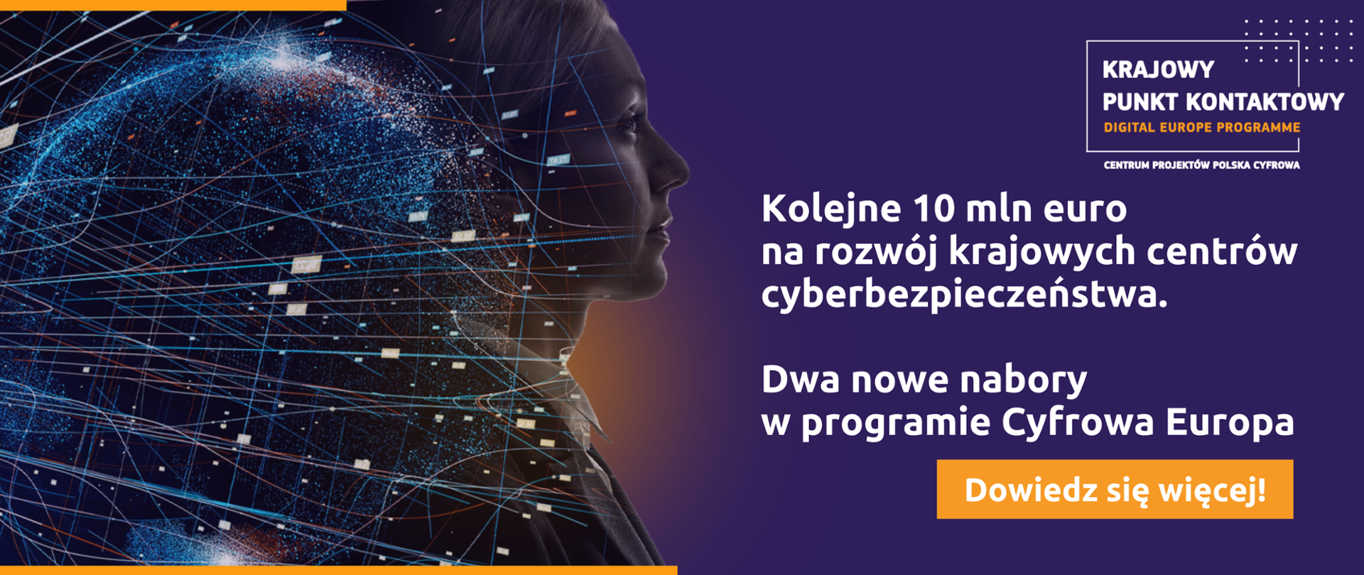W prawym górnym rogu grafiki znajduje się logo Krajowego Punktu Kontaktowego. Niżej widnieje biały napis "Kolejne 10 mln euro na rozwój krajowych centrów cyberbezpieczeństwa. Dwa nowe nabory w programie Cyfrowa Europa. Dowiedz się więcej”. W lewej części grafiki znajduje się profil kobiety na który naniesiony jest kontur planety Ziemi oraz linie przypominające sieć. Całość ma futurystyczny charakter.