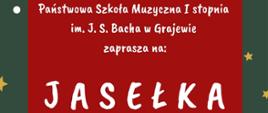 Na czerwonym tle napis: Państwowa Szkoła Muzyczna I stopnia im. J. S. Bacha w Grajewie zaprasza na JASEŁKA
