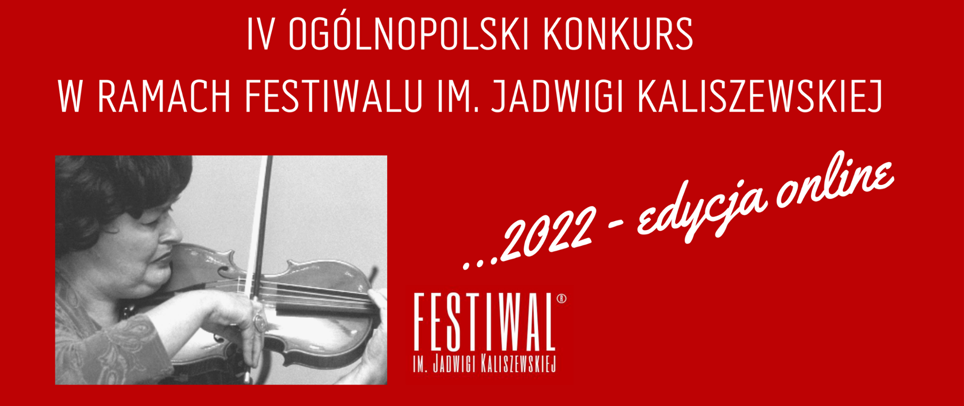 Czerwony baner z napisem: IV Ogólnopolski Konkurs w ramach Festiwalu im. Jadwigi Kaliszewskiej... 2022 - edycja online.
U dołu logo festiwalu oraz czarno białe zdjęcie grającej na skrzypcach Jadwigi Kaliszewskiej