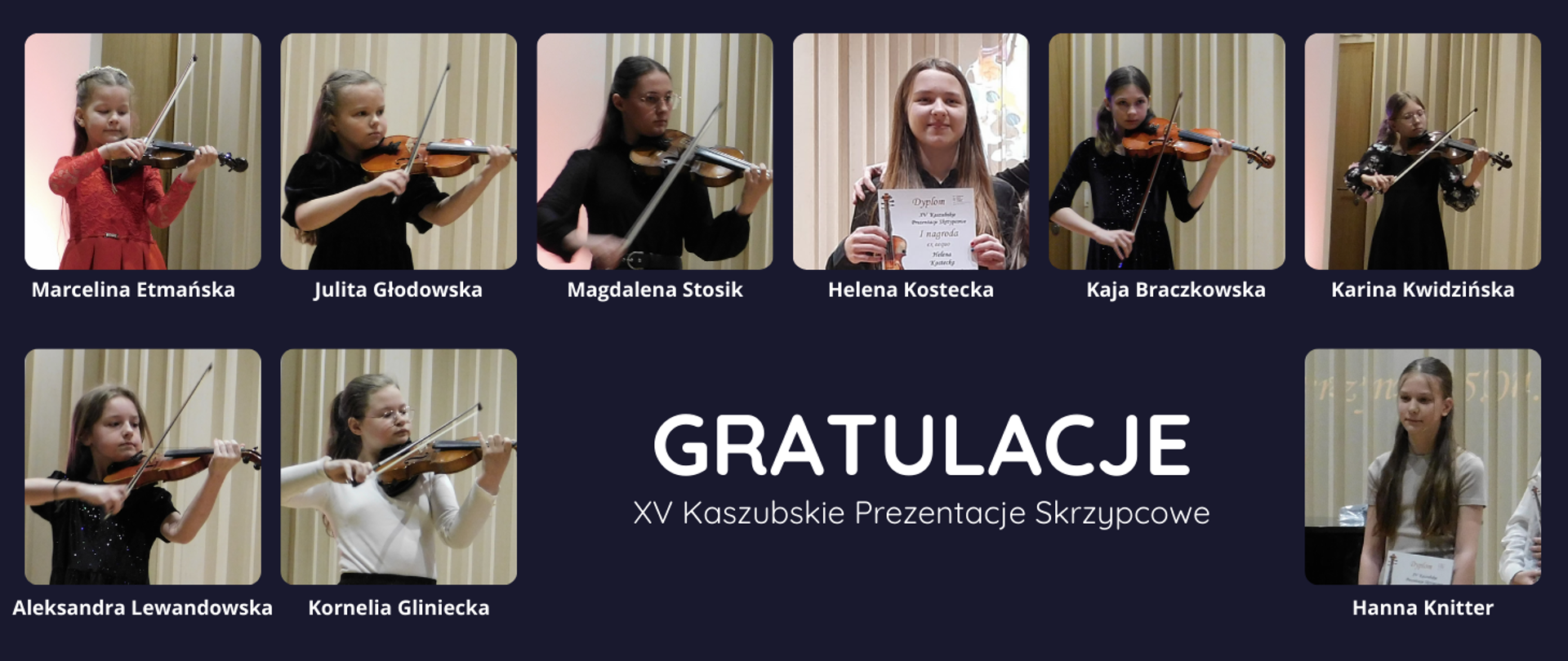 Tło obrazka w kolorze granatowym. W górnym rzędzie sześć zdjęć, a na każdym dziewczynka grająca na skrzypcach. Każde zdjęcie podpisane białą czcionką imieniem i nazwiskiem dziecka. W dolnym rzędzie również dwa zdjęcia po lewej stronie, potem biały napis "gratulacje XV Kaszubskie Prezentacje Skrzypcowe" i jeszcze jedno zdjęcia dziecka.