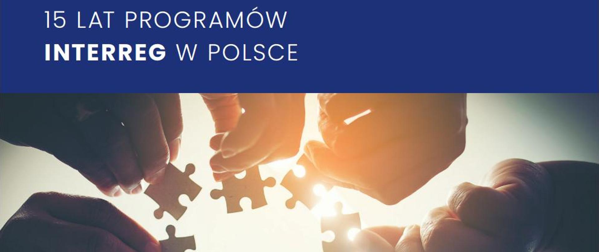 Napis: 15 lat programów Interrego w Polsce. Poniżej zdjęcie dłoni trzymających puzzle.