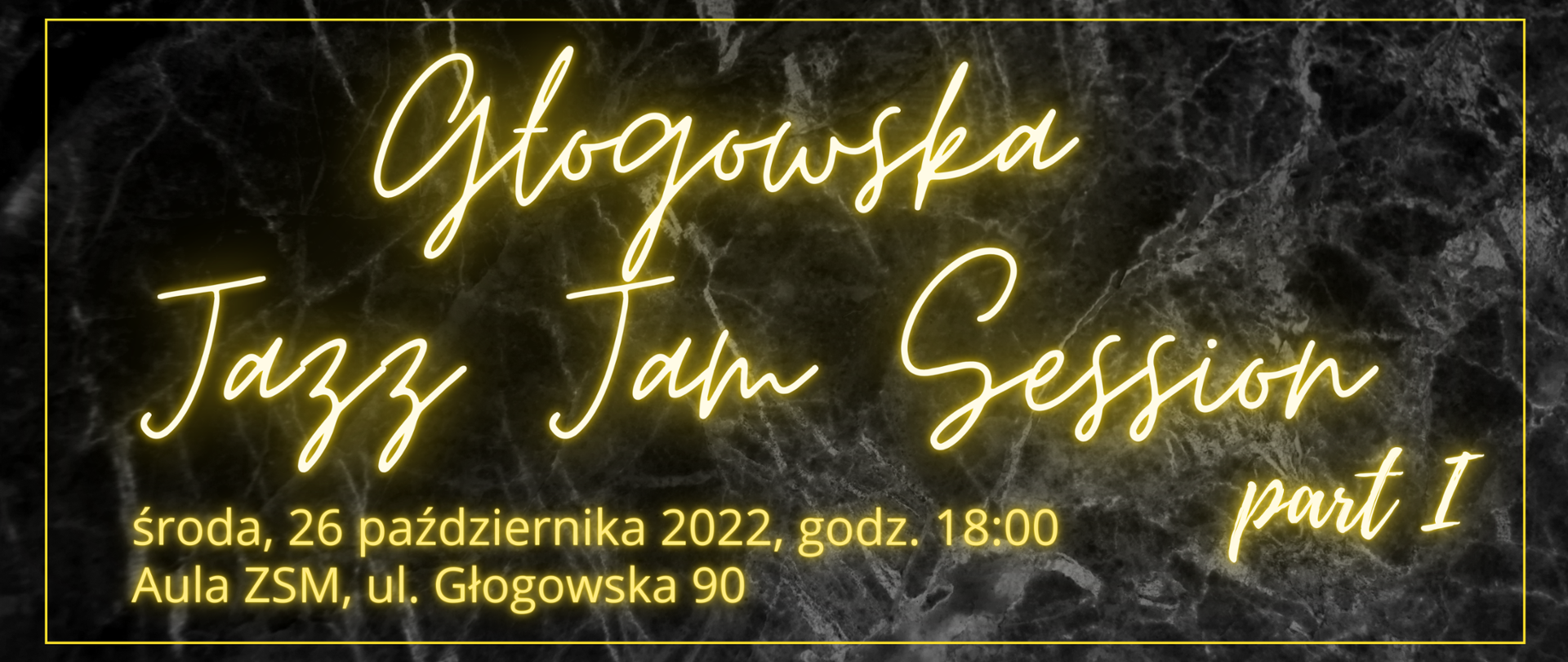 Grafika na ciemnym, marmurkowym tle z neonowym, żółtym tekstem: "Głogowska Jazz Jam Session, part I, środa, 26 października 2022, godz. 18:00, Aula ZSM, ul. Głogowska 90