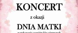 Na środku dużymi literami napis „KONCERT”, poniżej „z okazji DNIA MATKI”. Pod tekstem znajduje się dopisek: „w wykonaniu uczniów klas pierwszych”