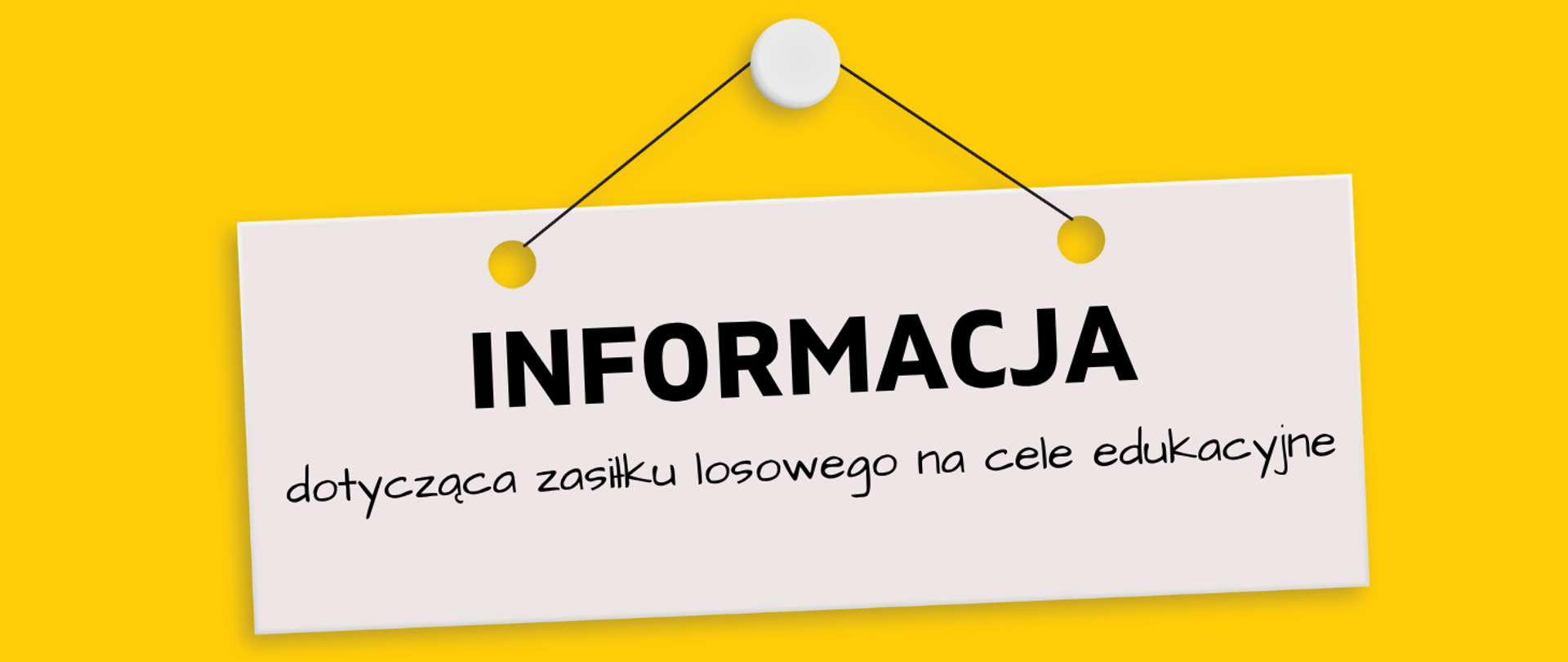 Tło obrazka w kolorze żółtym, a na nim zawieszona biała kartka z informacją napisaną czarną czcionką: "informacja dotycząca zasiłku losowego na cele edukacyjne".