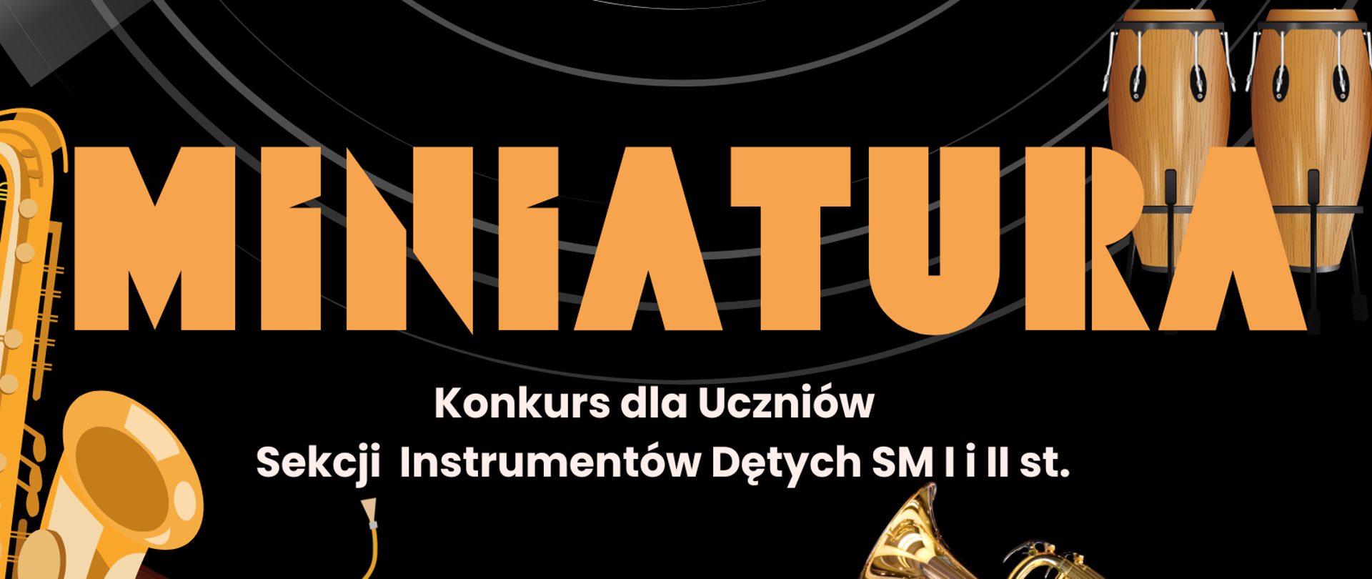 Obraz przedstawia plakat reklamujący konkurs muzyczny zatytułowany "MINIATURA". W górnej części plakatu, napisanym mniejszą czcionką, znajduje się tekst "Państwowa Szkoła Muzyczna I i II st. im. Fryderyka Chopina w Nowym Targu" oraz "Sekcja Instrumentów Dętych". Centralną część plakatu zajmuje duży, stylizowany napis "MINIATURA" w kolorze pomarańczowym. Pod nim widnieje mniejszy tekst: "Konkurs dla Uczniów Sekcji Instrumentów Dętych SM I i II st." Na plakacie rozmieszczone są ilustracje różnych instrumentów dętych. Z lewej strony u góry znajduje się fragment saksofonu. W centralnej części widoczne są: trąbka, puzon oraz klarnet. Z prawej strony u góry przedstawione są dwa małe bębenki. W dolnej części plakatu znajdują się informacje o wydarzeniu: "19 maja (poniedziałek) 2025 r." oraz "Sala kameralna, godz. 10.00". Poniżej widnieje zaproszenie: "Zapraszamy uczniów do udziału !!!".
Tło plakatu jest czarne, a elementy graficzne i tekst są w kolorach żółtym, pomarańczowym i białym, co tworzy kontrastowy i czytelny obraz. Na całym plakacie rozrzucone są także czarne i białe nuty oraz pięciolinie, dodające muzycznego charakteru.