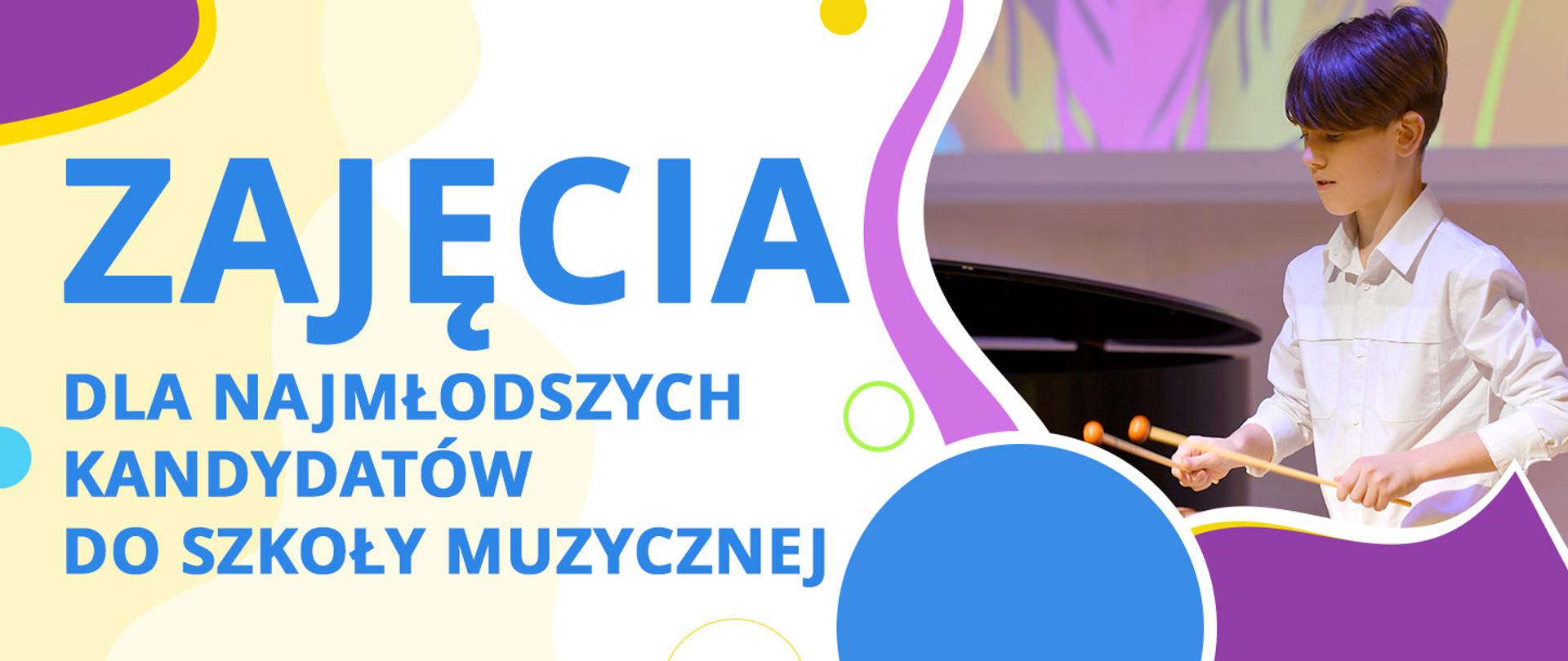 Grafika w kolorach filetowym, żółtym, białym i niebieskim. Tekst: Zajęcia dla najmłodszych kandydatów do szkoły muzycznej. Po prawej chłopiec z pałeczkami do gry na ksylofonie. 