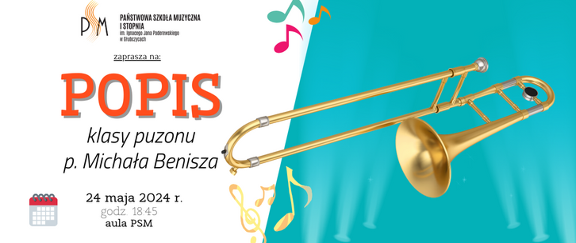 Baner ogłaszający popis klasy puzonu pana MIchała Benisza. Po lewej na białym tle u góry logo szkoły i napis popis, u dołu data: 24 maja 2024 r godzina 18:45 aula psm, po prawej na błękitnym tle grafika przedstawiająca puzon