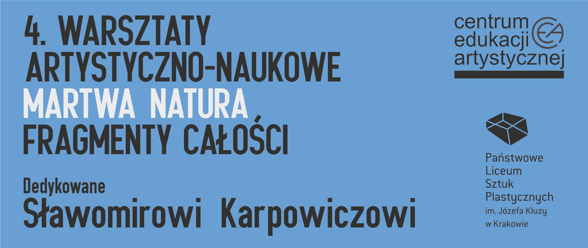 Na niebieskim tle napis:4. Warsztaty artystyczno-naukowe Martwa Natura Fragmenty całości Dedykowane Sławomirowi Karpowiczowi. Z prawej strony znajduje się logotyp CEA oraz PLSP