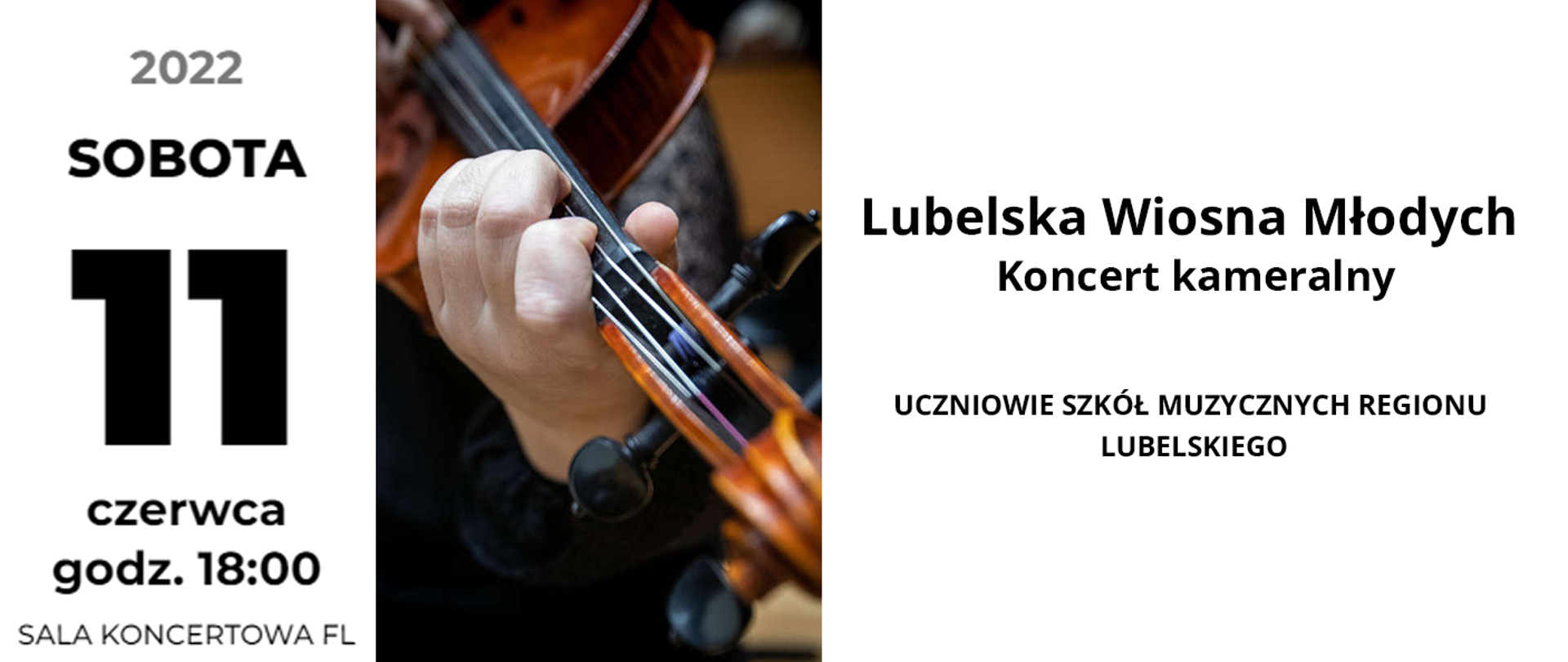 Baner przedstawia informacje o koncercie. Po lewej stronie czarny napis: sobota 11 czerwca 2022 godz. 18:00 Sala koncertowa FL. W centrum znajduje się zdjęcie przedstawiające skrzypce z dłonią na strunach. Po prawej stronie od góry czarny napis: Lubelska Wiosna Młodych. Koncert kameralny. Wykonawcy: Uczniowie szkół muzycznych regionu lubelskiego.