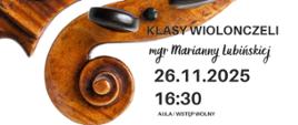 Plakat informacyjny dotyczący popisu klasy wiolonczeli mgr Marianny Lubińskiej odbywającego się w dniu 26.11.2025 o godz. 16.30.