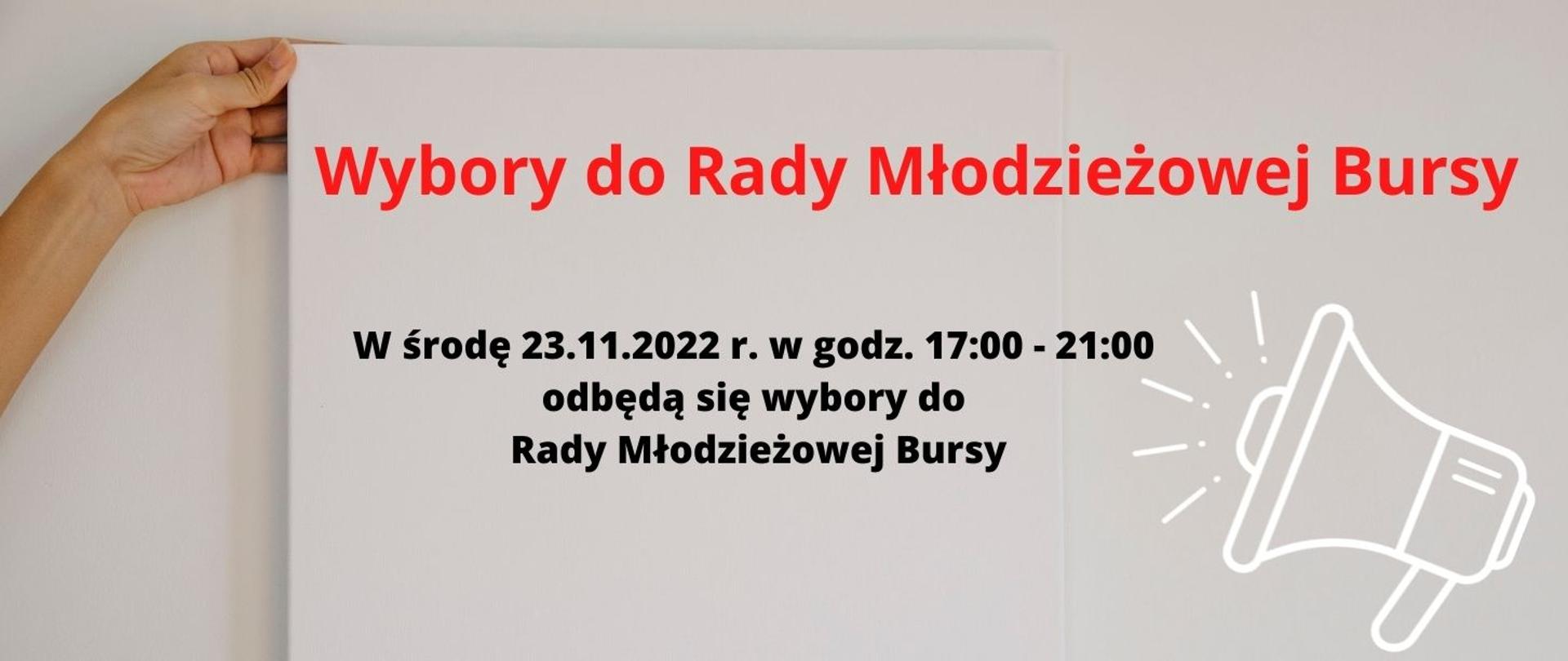 Grafika przedstawia na popielatym tle po lewej stronie rękę trzymającą kartkę, po prawej białą grafikę megafonu, na środku napis koloru czerwonego "Wybory do Rady Młodzieżowej Bursy" pod spodem napis koloru czarnego "W środę 23.11.2022 r. w godz. 17:00 -21:00 odbędą się wybory do Rady Młodzieżowej Bursy"