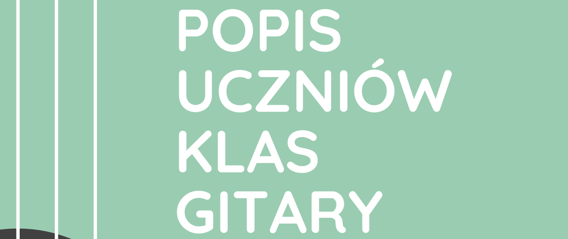 Plakat popisu uczniów klas gitary pana Kamila Bartnika i pana Kamila Bućko. Na zielonym tle po lewej stronie znajduje się graficzne przedstawienie pudła rezonansowego gitary ustawionej pionowo. Po prawej stronie zawarte są informacje o terminie i miejscu popisu. 