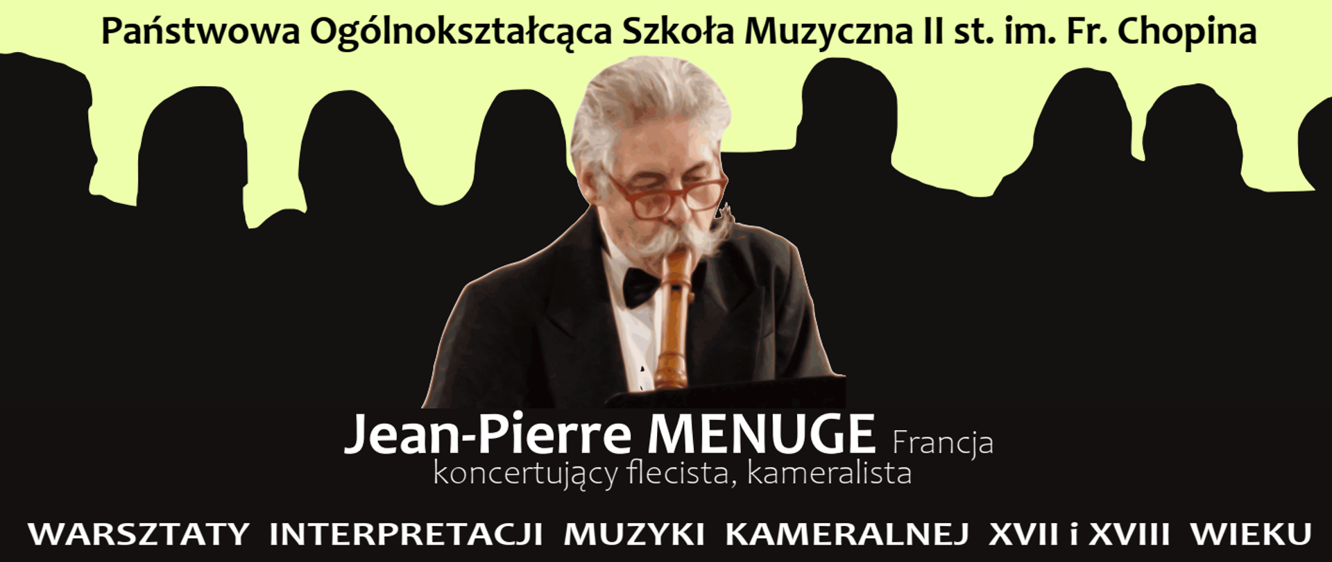 Grafika, tło w odcieniach zieleni, na środku zdjęcie flecisty - Jean-Pierre Menuge; tekst: Państwowa Ogólnokształcąca Szkoła Muzyczna II st. im. F. Chopina, Jean-Pierre Menuge Francja koncertujący flecista, kameralista, Warsztaty interpretacji muzyki kameralnej XVII i XVIII wieku, poniżej bardzo szczegółowy program warsztatów i koncertów