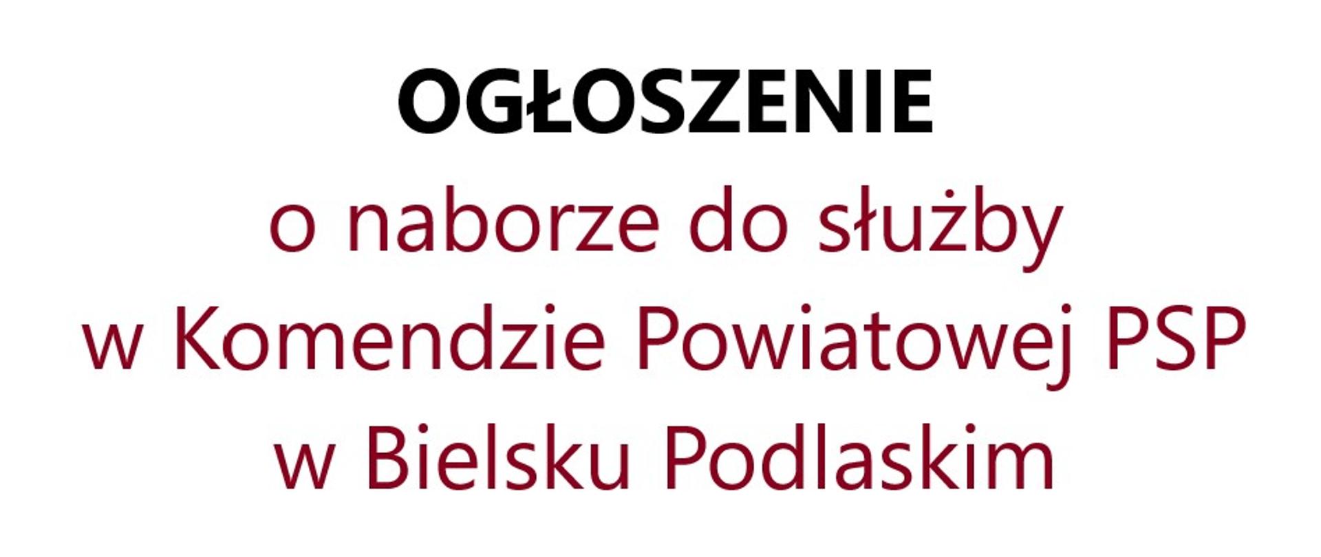 Tekst na białym tle: Ogłoszenie o naborze do służby w Komendzie Powiatowej PSP w Bielsku Podlaskim