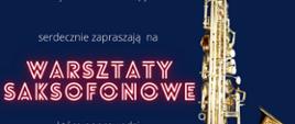 Zdjęcie przedstawia umieszczony po prawej stronie saksofon na granatowym tle. Po lewej stronie idąc od góry umieszczone jest logo szkoły muzycznej, nazwa szkoły oraz informacja o odbywających się w dniu ósmego listopada bieżącego roku o godzinie dziesiątej warsztatach saksofonowych, które poprowadzi Leszek Nowotarski.
