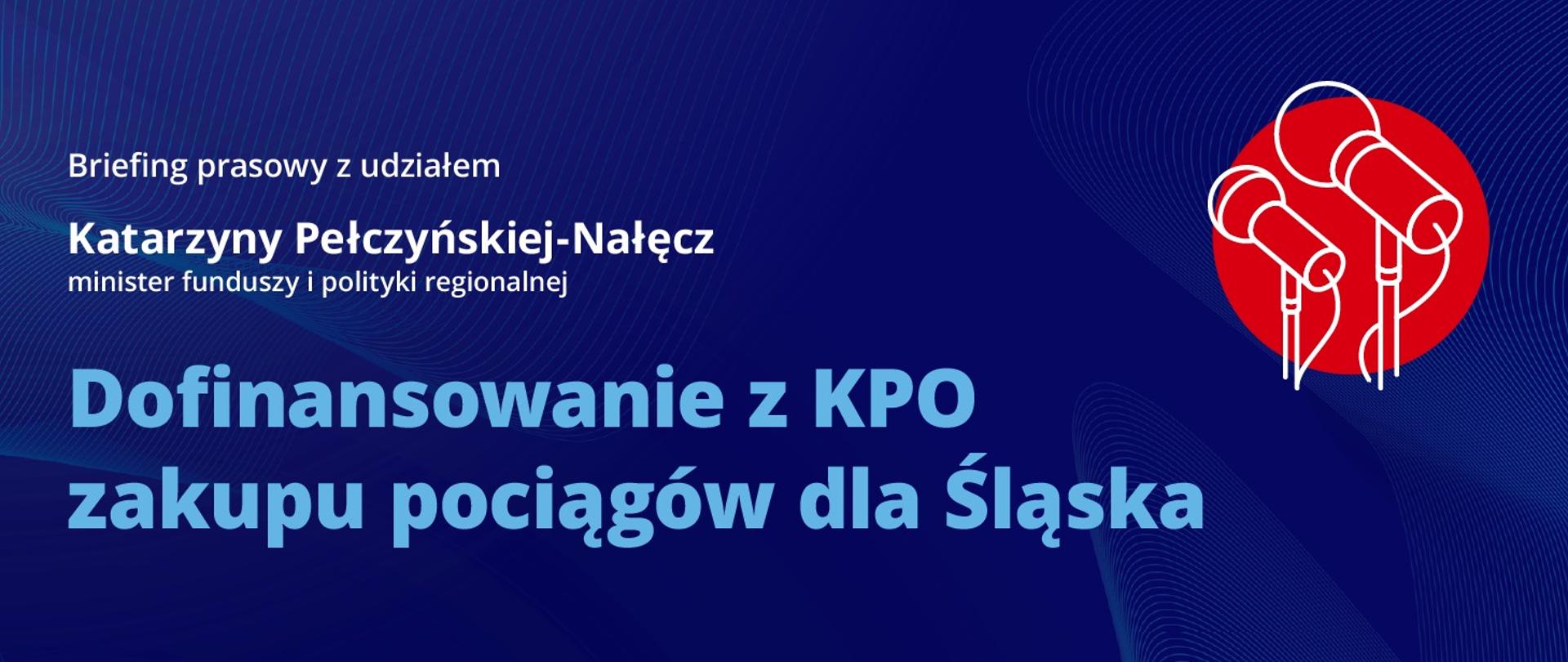 Na grafice napis: Briefing prasowy z udziałem minister Katarzyny Pełczyńskiej-Nałęcz; Dofinansowanie z KPO zakupu pociągów dla Śląska