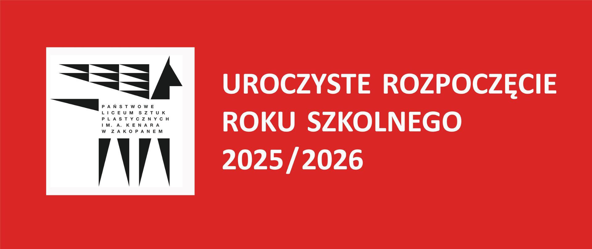 Tło grafiki jest czerwone. Po lewej stronie na białym kwadracie widnie logo szkoły - czarny pegaz z napisem Państwowe Liceum Sztuk Plastycznych im. Antoniego Kenara w Zakopanem. Po prawej stronie widnieje biały napis; Uroczyste rozpoczęcie roku szkolnego 2025/2026