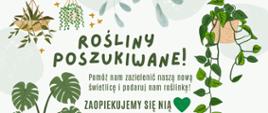 Zielony plakat ozdobiony licznymi kwiatami doniczkowymi oraz zielonymi liśćmi. W środku strony tekst" Rośliny poszukiwane! Pomóż na zazielenić nasza nową świetlicę i podaruj nam roślinkę. Zaopiekujemy się nią!"