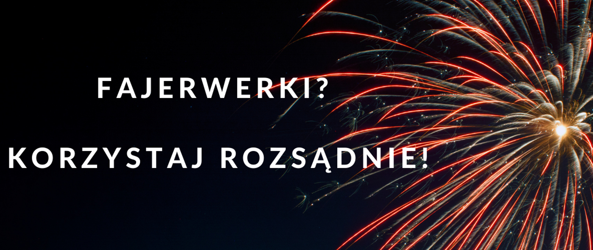 Biały napis: Fajerwerki? Korzystaj rozsądnie! . Na czarnym tle z fajerwerkami.