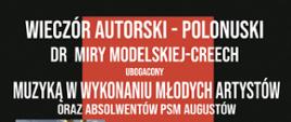 Na czarnym tle na środku umieszczony czerwony prostokąt. Od góry Tekst: Wieczór autorski - Polonuski dr Miry Modelskiej-Creech ubogacony muzyką w wykonaniu młodych artystów oraz absolwentów PSM Augustów.