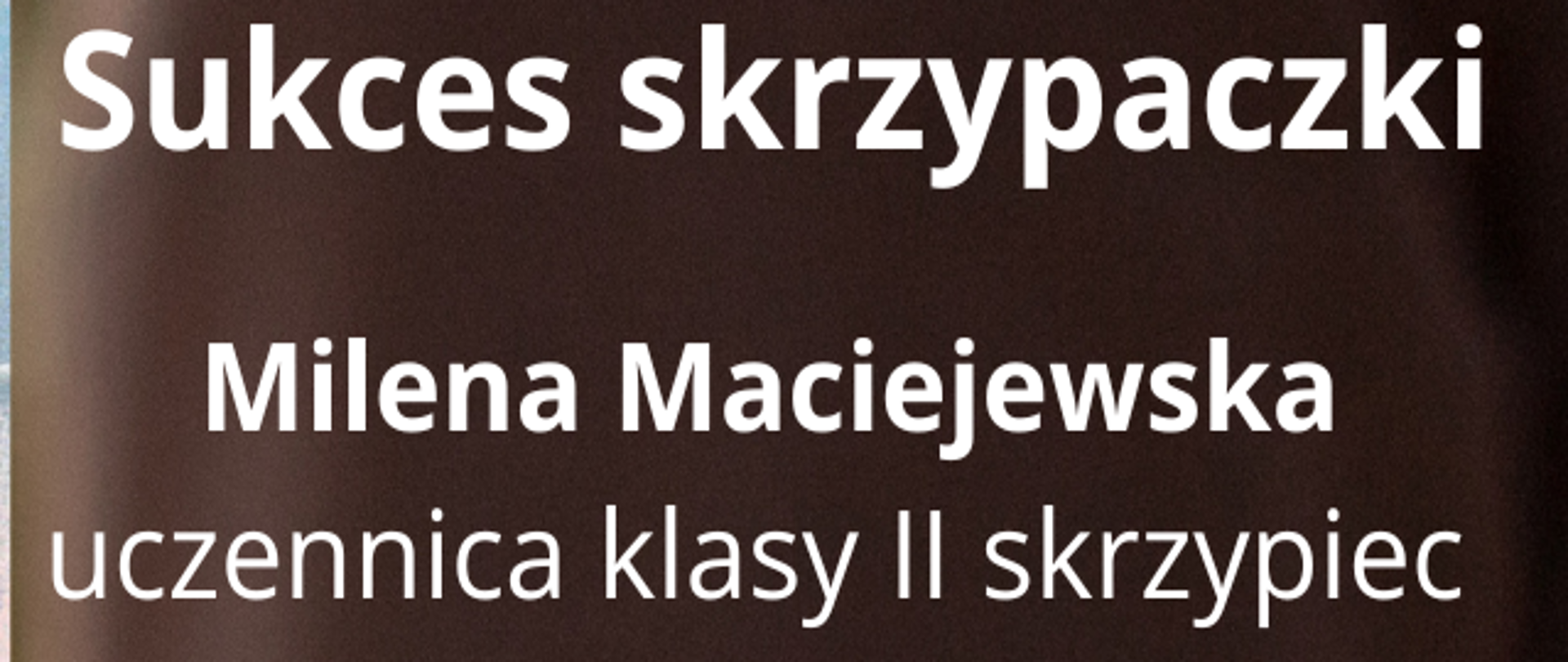 Obraz przedstawia kolaż 4 zdjęć. Na dwóch dyplomy: uczennicy Mileny Maciejewskiej za zdobycie III miejsca w Zgierskich Spotkaniach Młodych Wiolinistów, dyplom dla Julii Wiśniewskiej za wyróżniające przygotowanie ucznia. Kolejne dwa zdjęcia to fotografia przedstawiająca uczennicę Milenę Maciejewską trzymającą dyplomy w rękach oraz obraz zawierający tekst informujący o sukcesie w rzeczonym konkursie.