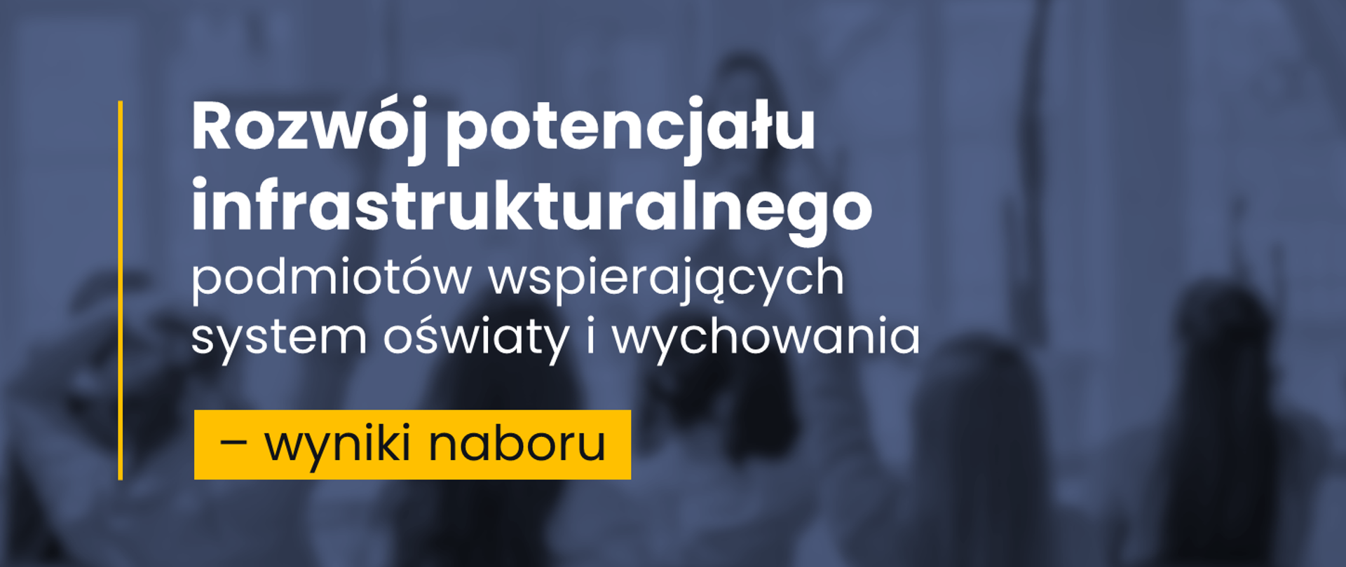 Grafika - na szaroniebieskim tle sylwetki ludzi i napis Rozwój potencjału infrastrukturalnego podmiotów wspierających system oświaty i wychowania – wyniki naboru.